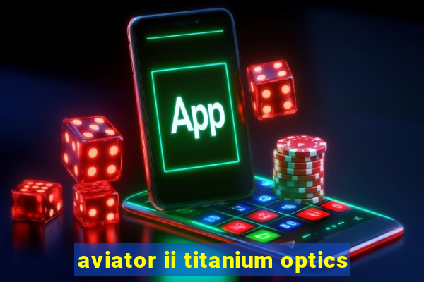 aviator ii titanium optics